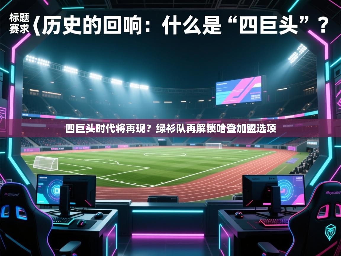 四巨头时代将再现？绿衫队再解锁哈登加盟选项